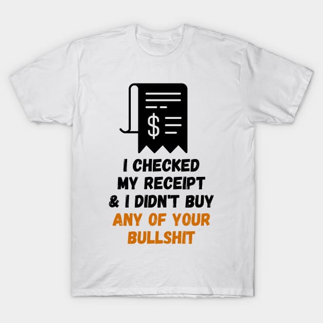 I Checked My Receipt & I Didn't Buy Your Bullshit T-Shirt by nathalieaynie